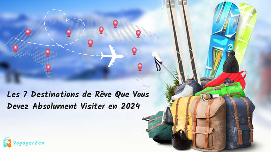 Les 7 Destinations de Rêve Que Vous Devez Absolument Visiter en 2024